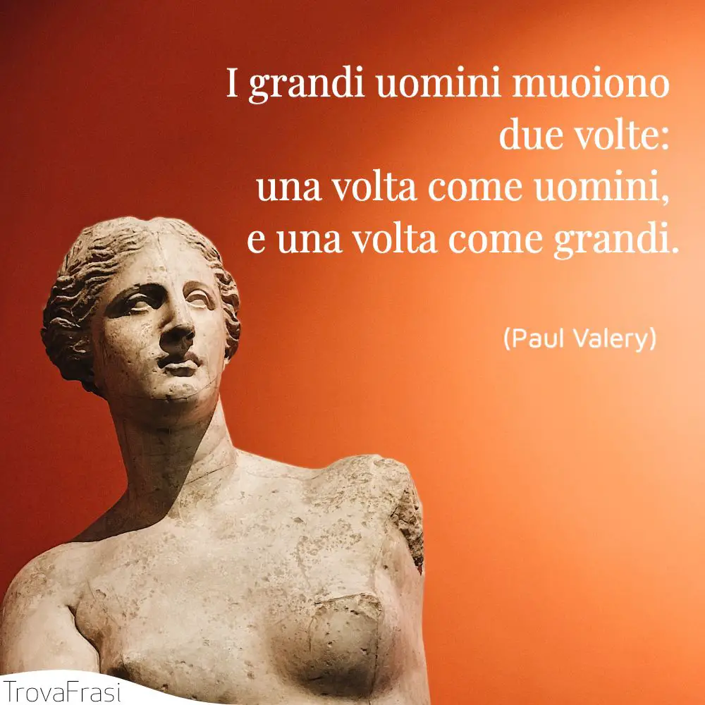 I grandi uomini muoiono due volte: una volta come uomini, e una volta come grandi.