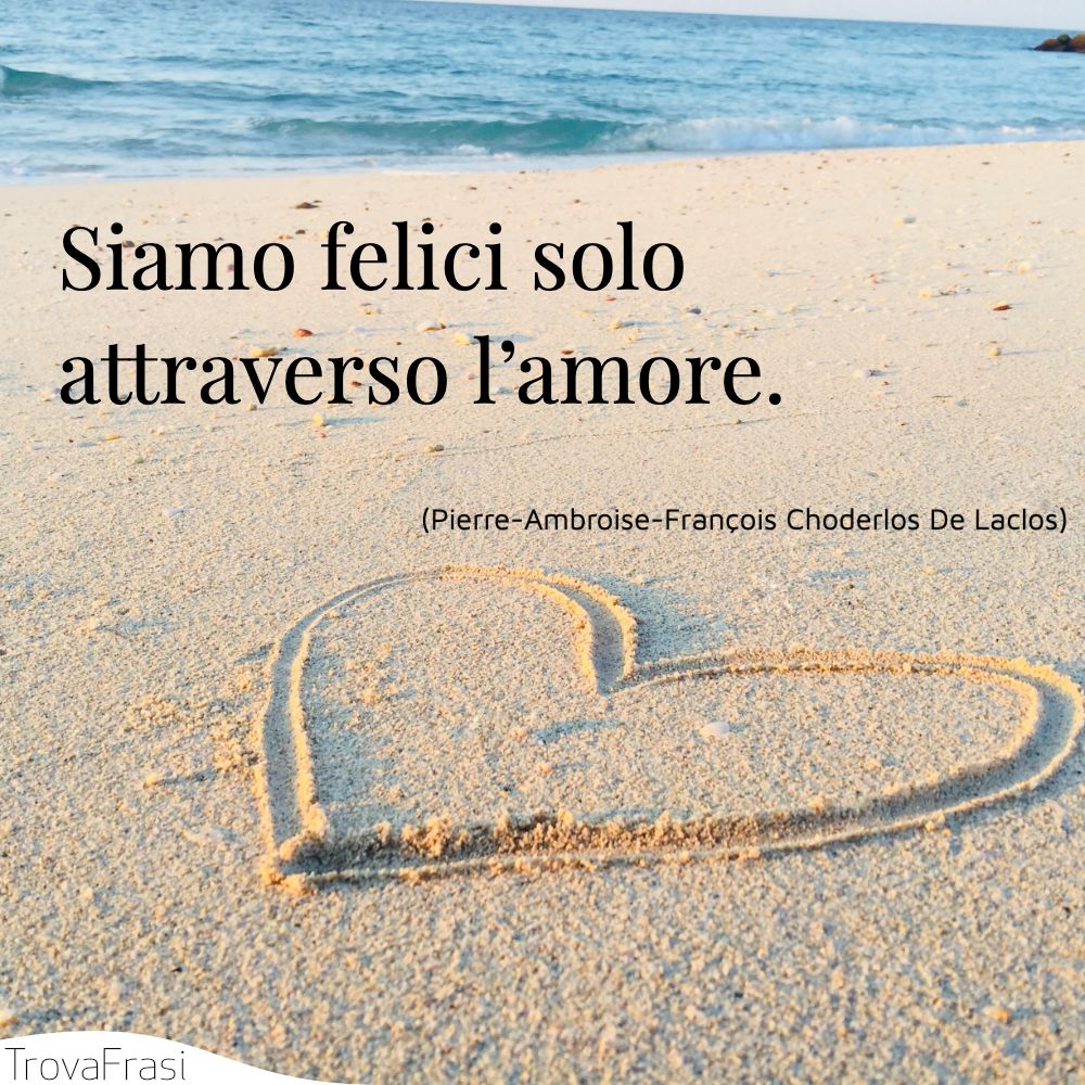 Siamo felici solo attraverso l’amore.