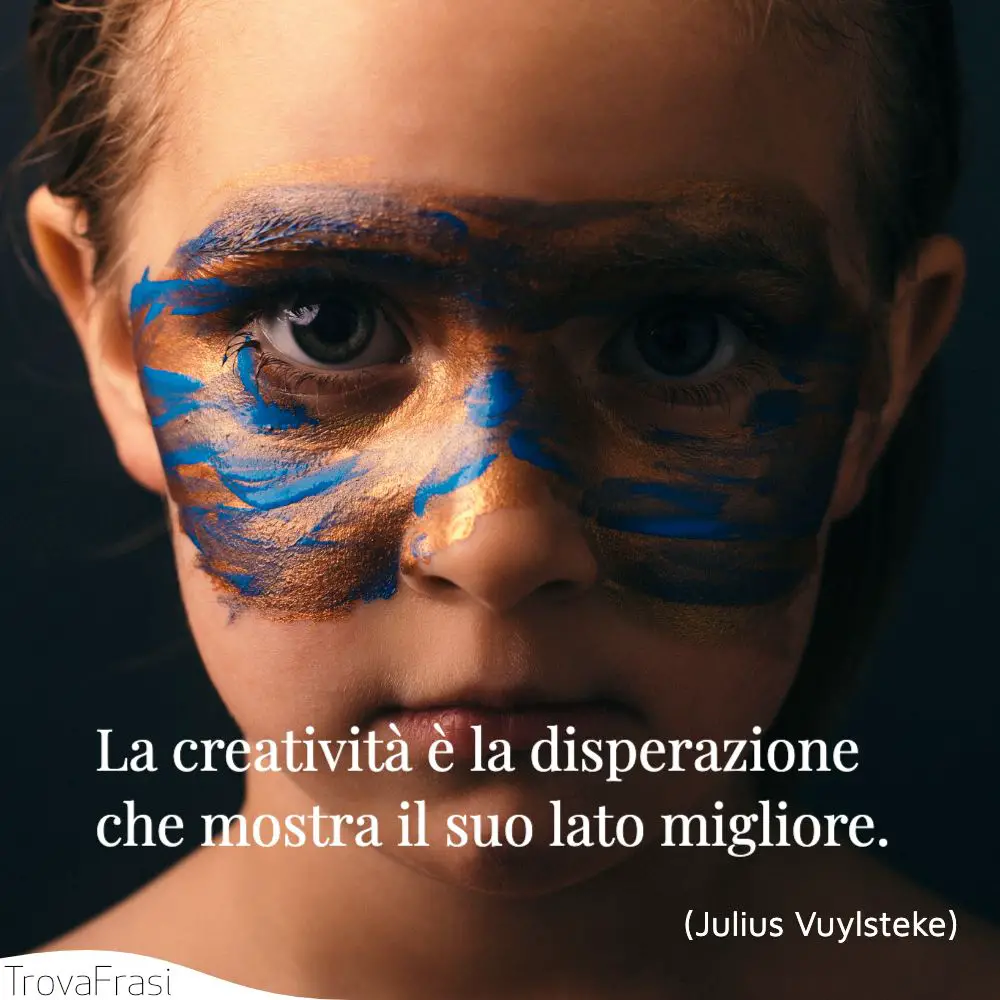 Frasi Sulla Creatività E Il Piacere Di Dare Vita Alla Fantasia - TrovaFrasi