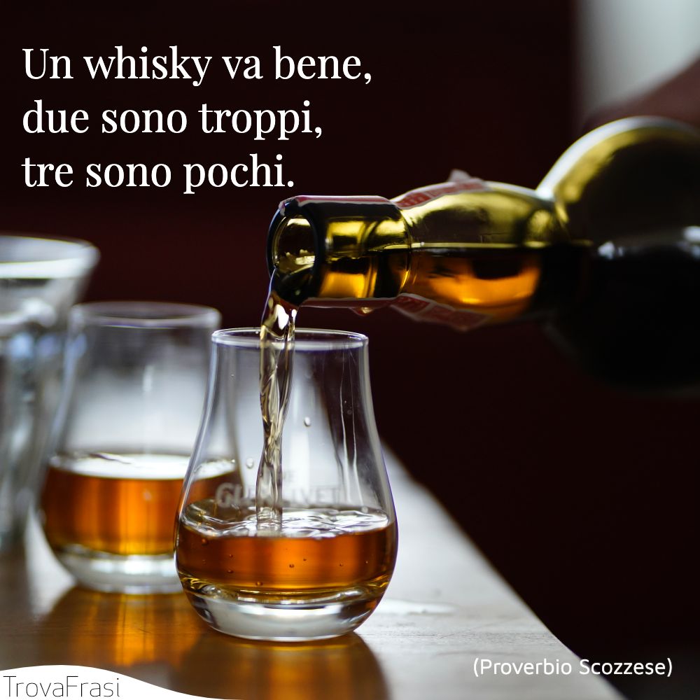 Un whisky va bene, due sono troppi, tre sono pochi.