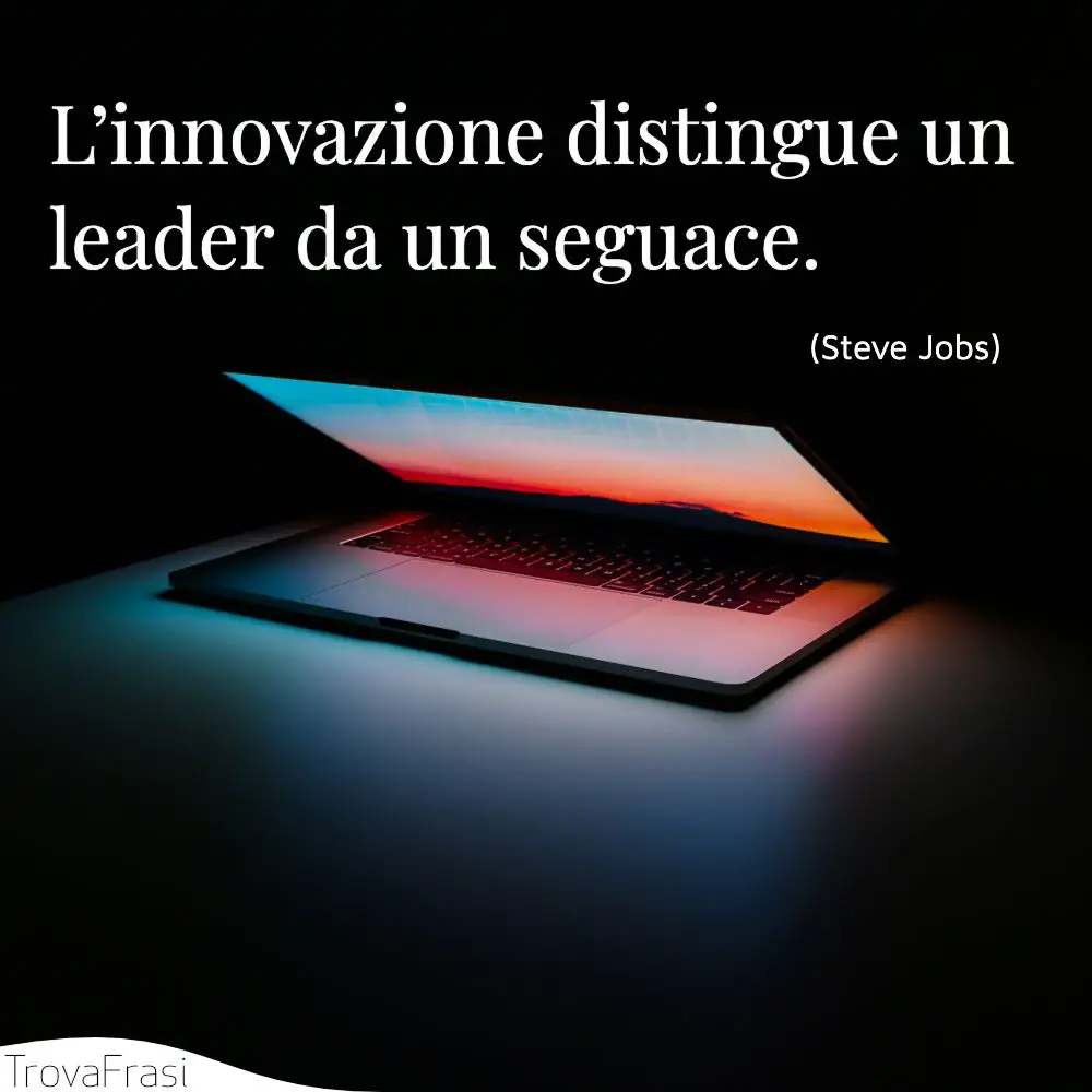 L’innovazione distingue un leader da un seguace.