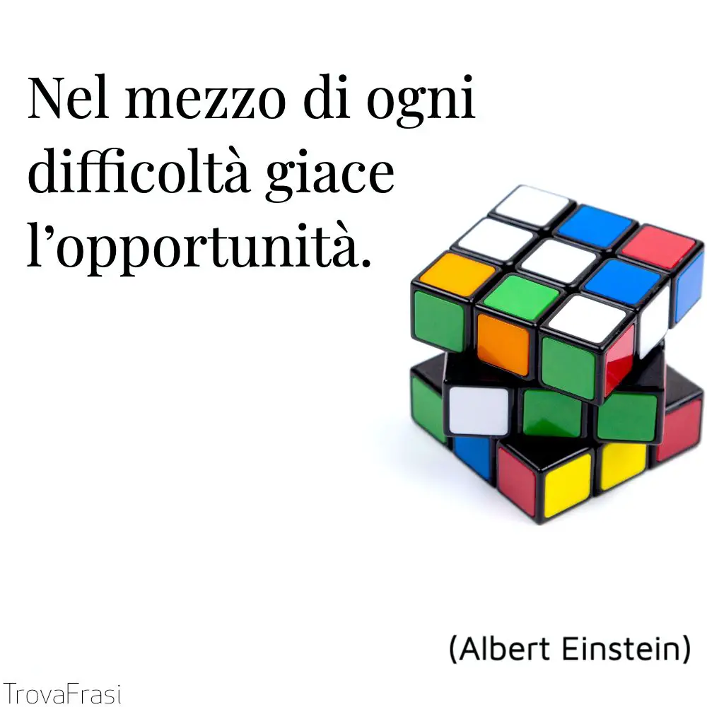 Nel mezzo di ogni difficoltà giace l’opportunità.