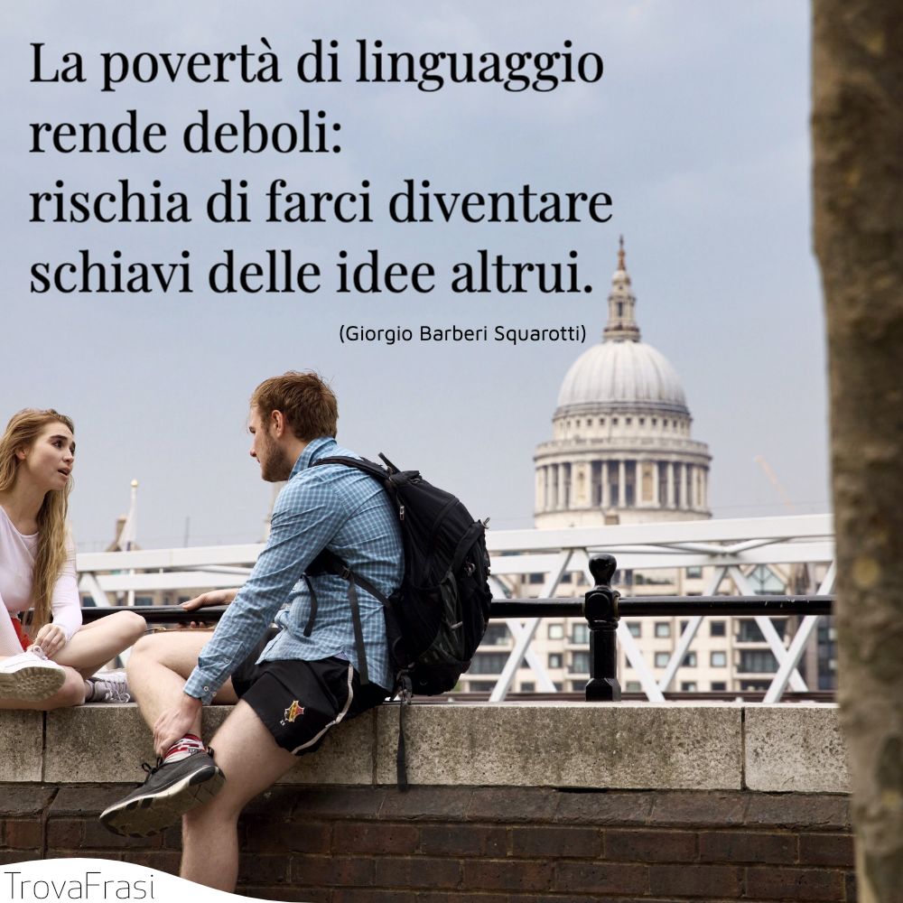 La povertà di linguaggio rende deboli: rischia di farci diventare schiavi delle idee altrui.