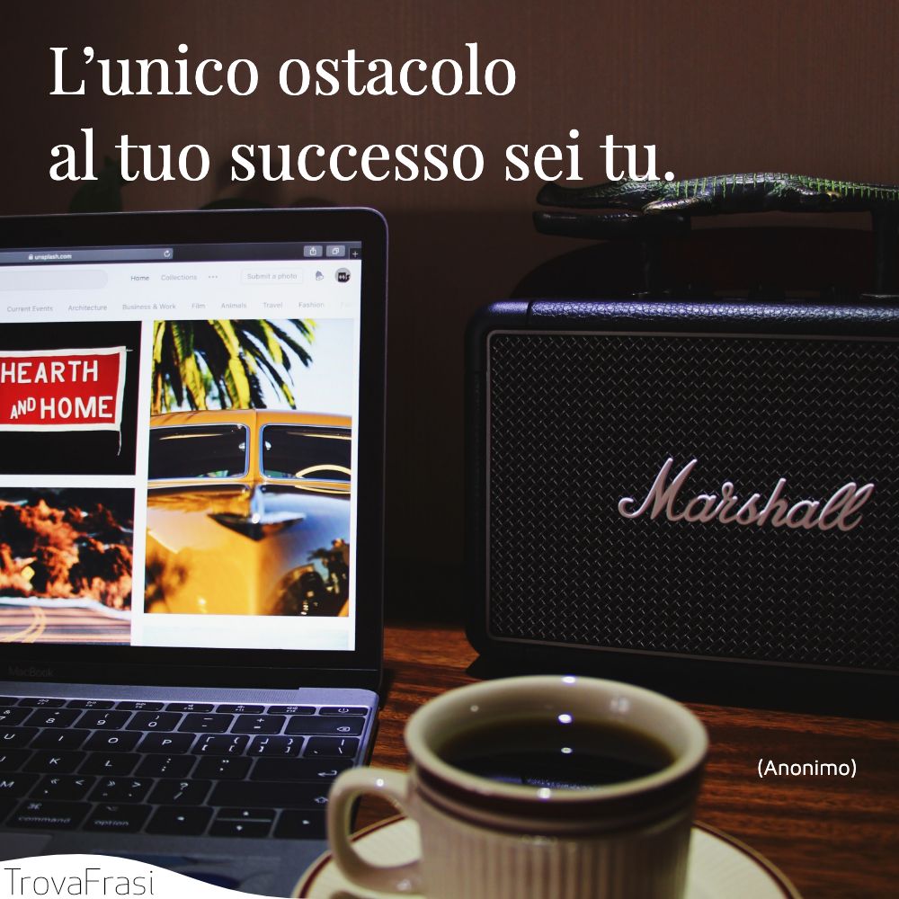 L’unico ostacolo al tuo successo sei tu.