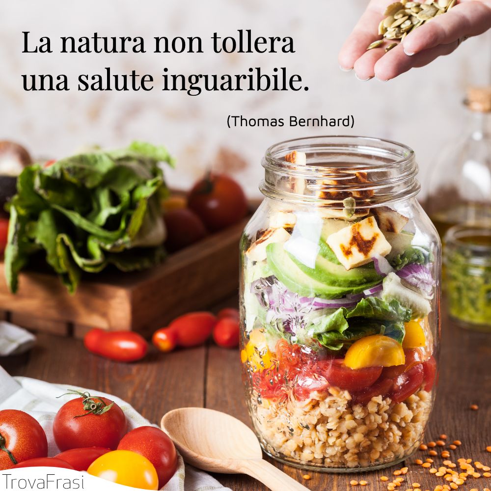 La natura non tollera una salute inguaribile.