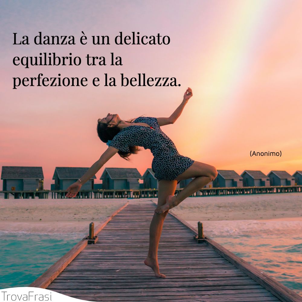 La danza è un delicato equilibrio tra la perfezione e la bellezza.