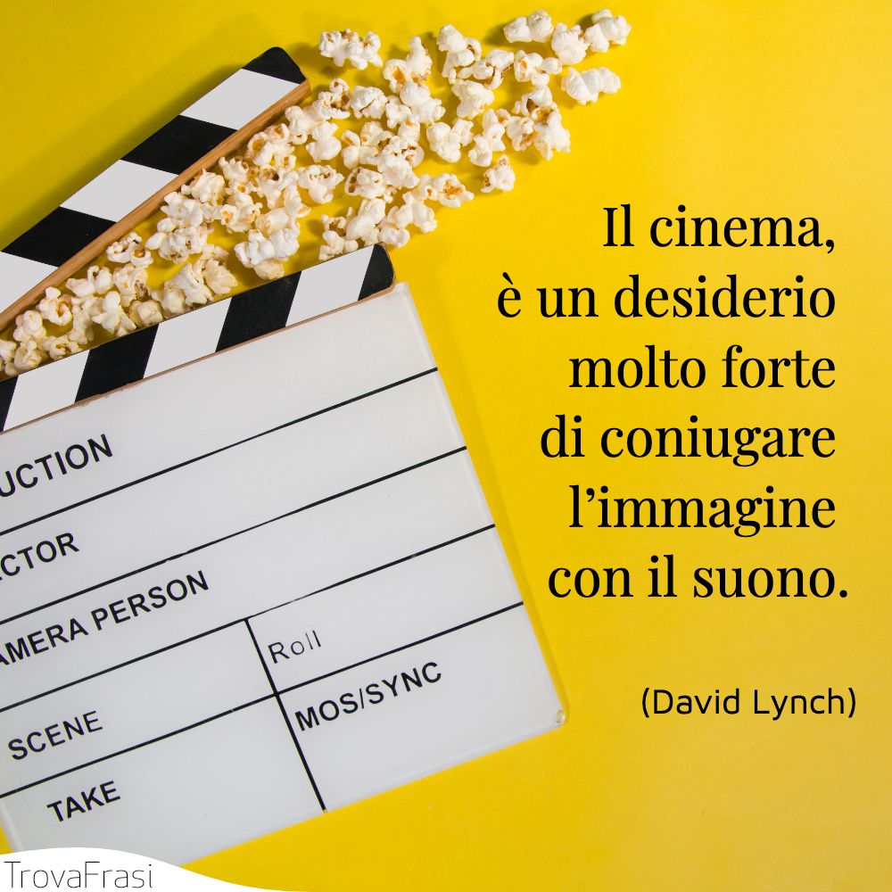 Il cinema, è un desiderio molto forte di coniugare l’immagine con il suono.