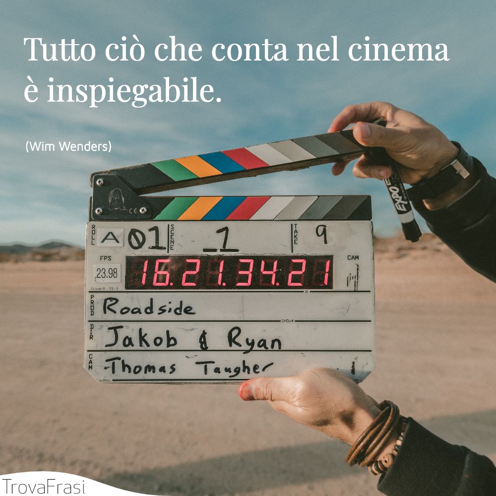 Tutto ciò che conta nel cinema è inspiegabile.