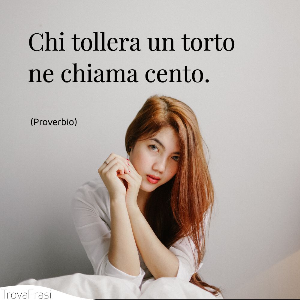 Chi tollera un torto ne chiama cento.