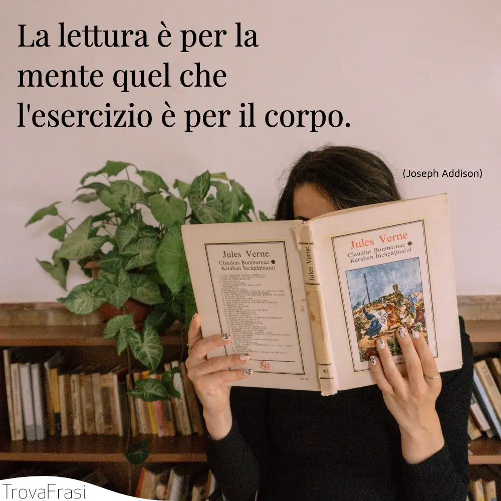 La lettura è per la mente quel che l'esercizio è per il corpo.